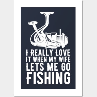 I Really Love It When My Wife Lets Me Go Fishing Posters and Art